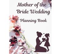 Mother of the Bride Wedding Planning Book: Organize Engagement Party, Guest List, Budget & Wedding Day Details with Ease