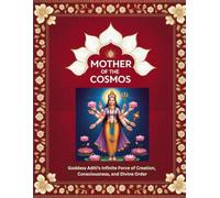 Mother of the Cosmos: Goddess Aditi’s Infinite Force of Creation, Consciousness, and Divine Order