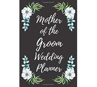 Mother Of The Groom Wedding Planner: Wedding Planning Checklist And Organizer Guide To Help Plan Your Perfect Big Day!