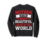 Mother Of The Most Beautiful Bride In The World - Sweatshirt