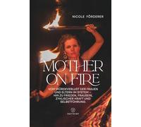 MOTHER ON FIRE: Vom Würdeverlust der Frauen und Eltern im System - hin zu Frieden, Frausein, zyklischer Kraft und Selbstführung