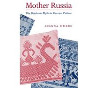 Mother Russia: The Feminine Myth in Russian Culture