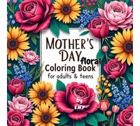 Mother’s Day Floral Coloring Book for Adults & Teens: Relaxing Garden Flowers, Inspirational Blooms & Detailed Line Art (Perfect Gift for Mom)