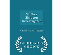 Mother Shipton Investigated - Scholar's Choice Edition