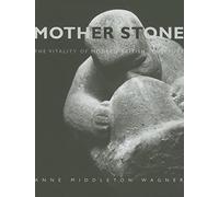 Mother Stone: The Vitality Of Modern British Sculpture