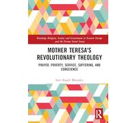 Mother Teresa's Revolutionary Theology: Prayer, Poverty, Service, Suffering, and Conscience