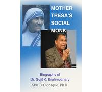 Mother Teresa's Social Monk: Biography of Dr. Sujit Kumar Brahmochary, The Founder of Institute for Indian Mother and Child (IIMC)