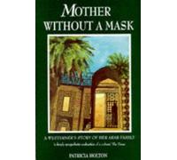 Mother Without a Mask: A Westerner's Story of Her Arab Family by Patricia Holton (2001-07-02)