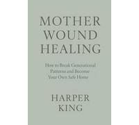 MOTHER WOUND HEALING: How to Break Generational Patterns and Become Your Own Safe Home