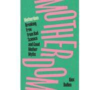 Motherdom – Se libérer de la mauvaise science et des mythes de la bonne mère