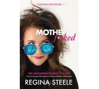 Motherf*Cked: The Anti Perfectionist's Guide To Surviving (And Thriving) In The Chaos Of Modern Motherhood Paperback Book By Regina Steele