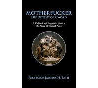Motherfucker - The Odyssey of a Word: Violence, Affection, Outrage, and the Linguistics of Maximum Offence