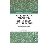 Motherhood and Creativity in Contemporary Self-Life Writing: Writers and Mothers