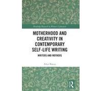 Motherhood And Creativity In Contemporary Self-Life Writing
