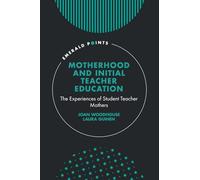 Motherhood and Initial Teacher Education: The Experiences of Student Teacher Mothers
