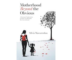 Motherhood Beyond the Obvious: A Systemic Exploration of What Lies Beneath the Conventional