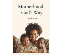 Motherhood God's Way: Raising Kingdom Children in a Fallen World