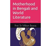Motherhood in Bengali and World Literature: Archetypes, Emotions, Identity, and Power Across Civilizations
