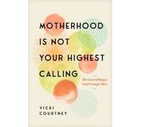 Motherhood Is Not Your Highest Calling