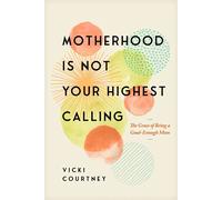Motherhood Is Not Your Highest Calling The Grace of Being a Good-Enough Mom - Vicki Courtney - NavPress - ebook (ePub) - Livre