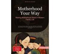 Motherhood Your Way: Making Motherhood Work In Modern Family Life