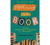 Mothering by the Book The Power of Reading Aloud to Overcome Fear and Recapture Joy by Sally Clarkson Sally Clarkson (Auteur)