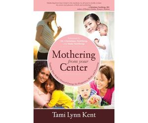 Mothering from Your Center: Tapping Your Body's Natural Energy for Pregnancy, Birth, and Parenting by Tami Lynn Kent (2013-02-19)
