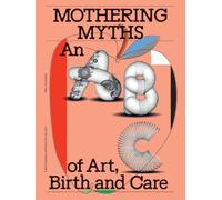Mothering Myths: An ABC of Art, Birth and Care by Laurie Cluitmans [Paperback]
