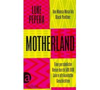 Motherland: Von Mansa Musa bis Black Panther: Eine persönliche Reise durch 500.000 Jahre afrikanische Geschichten