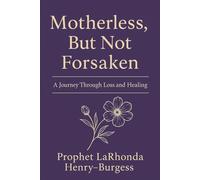 Motherless, But Not Forsaken: How Loss Broke Me… and God Put Me Back Together