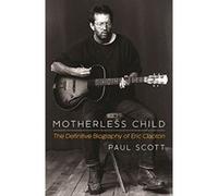 Motherless Child: The Definitive Biography of Eric Clapton Scott, Paul (Auteur)
