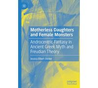 Motherless Daughters and Female Monsters: Androcentric Fantasy in Ancient Greek Myth and Freudian Theory