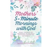 Mothers' 5-Minute Mornings with God: Short, Colorful Yet Meaningful 90-Day Daily Devotional Before The Day Starts
