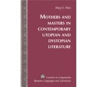 Mothers and Masters in Contemporary Utopian and Dystopian Literature by Mary Elizabeth Theis Mary Elizabeth Theis (Auteur)