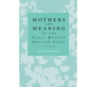 Mothers And Meaning On The Early Modern English Stage