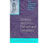 Mothers And Sons, Fathers And Daughters, Michael Psellos in Translation Anthony Kaldellis (Auteur)