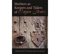 Mothers As Keepers And Tellers Of Origin Stories