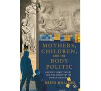 Mothers, Children, and the Body Politic: Ancient Christianity and the Recovery of Human Dignity