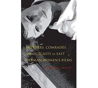 Mothers, Comrades, And Outcasts In East German Women's Film