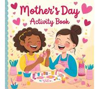 Mother's Day Activity Coloring Book: A Heartwarming Collection of Creative Activities to Celebrate and Honor Mothers