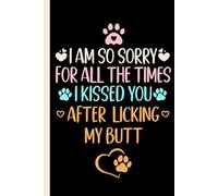Mothers Day Gifts From Dog: I Am So Sorry For All The Times I Kissed You After Licking My Butt Funny Notebook for mom