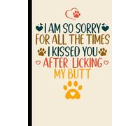 Mothers Day Gifts From Dog: I Am So Sorry For All The Times I Kissed You After Licking My Butt Funny Notebook for mom