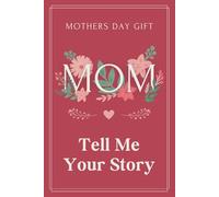 Mothers Day Gifts : Mom Tell Me Your Story: A Guided Journal to Share Her Life & Lessons with 300+ Memory-Provoking Prompts