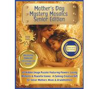 Mother's Day Mystery Mosaics. Senior edition: 60 Hidden Image Puzzles, Featuring Flowers, Loving Moments and Peaceful Scenes. A Calming Creative Gift For Senior Wives, Mothers and Grandmothers