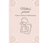 Mother's Journal: A place to cherish your motherhood journey - daily reflections and keepsake for new mothers