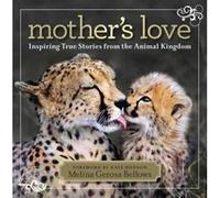 Mother's Love: Inspiring True Stories from the Animal Kingdom Gerosa Bellows, Melina (Auteur)