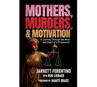 Mothers, Murders, and Motivation: A Journey Through the Mind and Heart of a Prosecutor