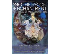 Mothers Of Enchantment: New Tales Of Fairy Godmothers
