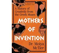 Mothers of Invention: A History of Creativity from the Greek Muses