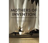 Mothers of Invention: The Feminist Roots of Contemporary Art